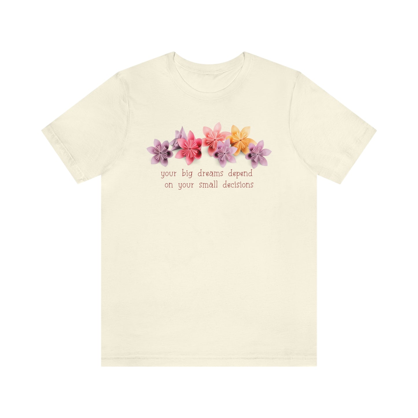 Your Big Dreams Depend On Your Small Decisions Women's T-shirt