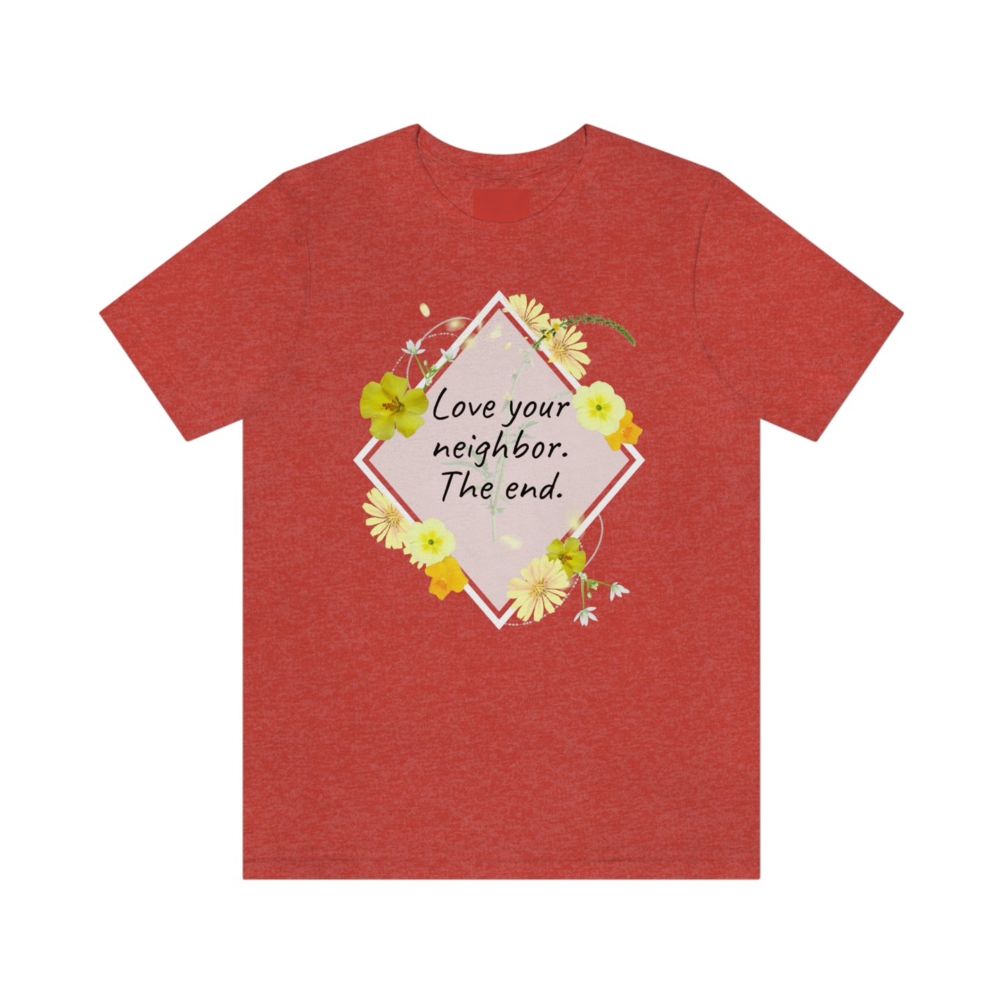 Love Your Neighbor. The End. T-shirt