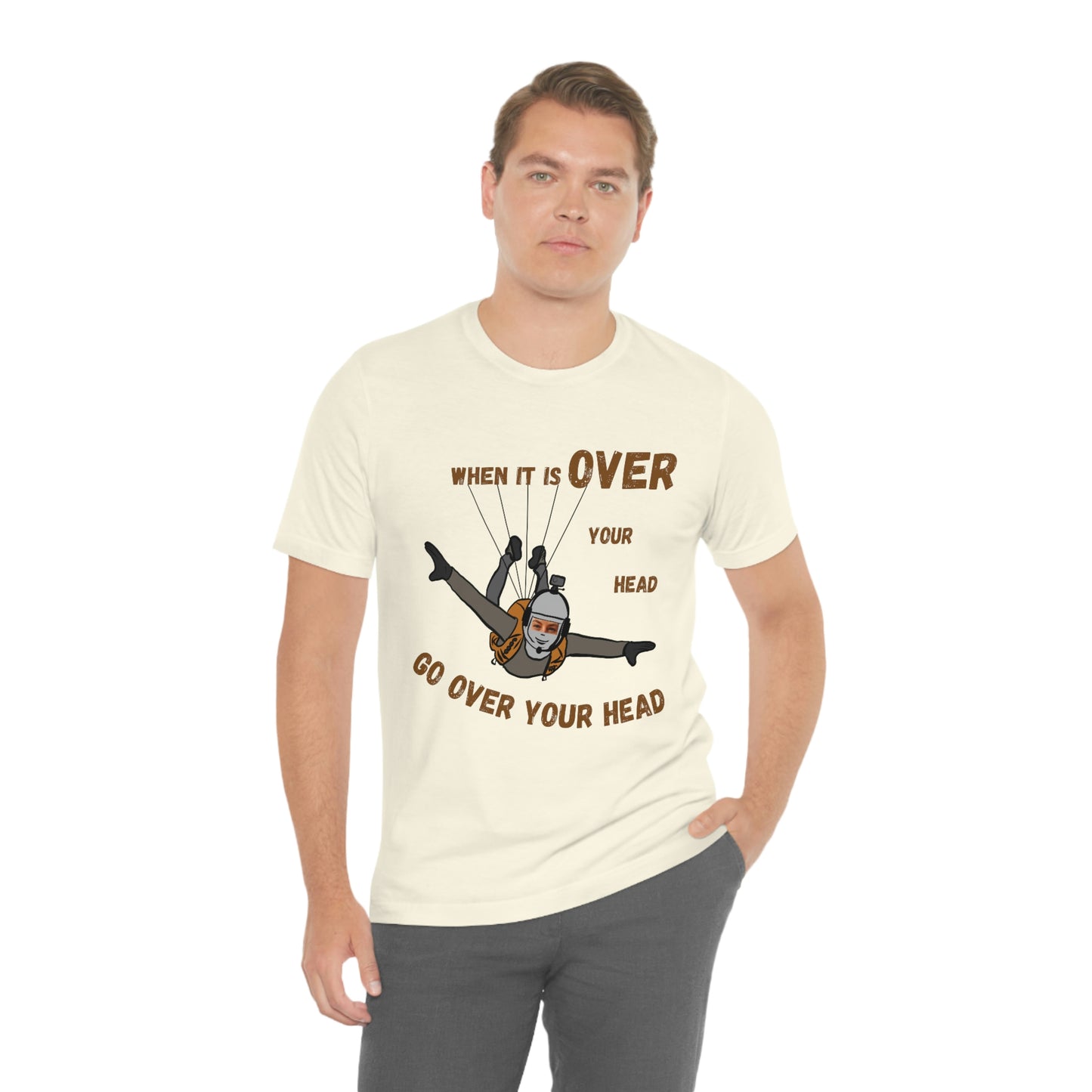 When it is over your head go over your head Unisex t-shirt