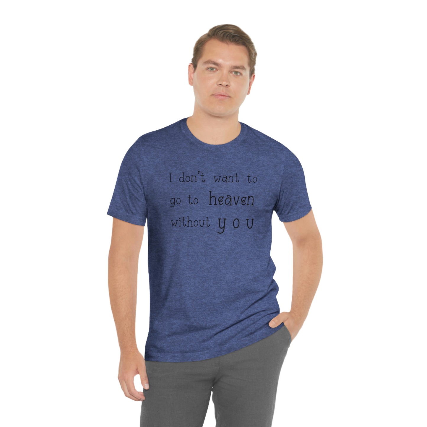 I don't want to go to heaven without you Men's t-shirt