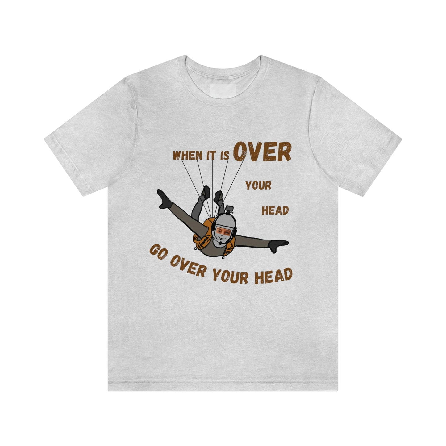 When it is over your head go over your head Unisex t-shirt