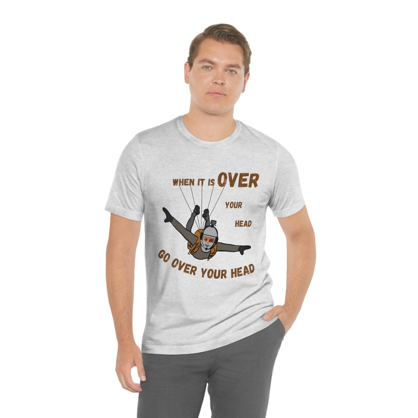 When it is over your head go over your head Unisex t-shirt