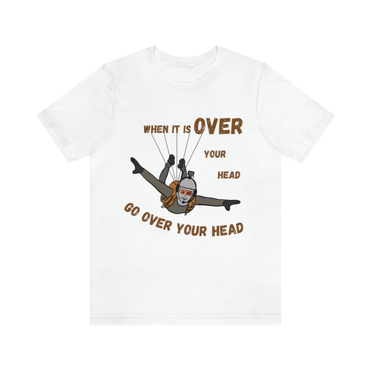 When it is over your head go over your head Unisex t-shirt