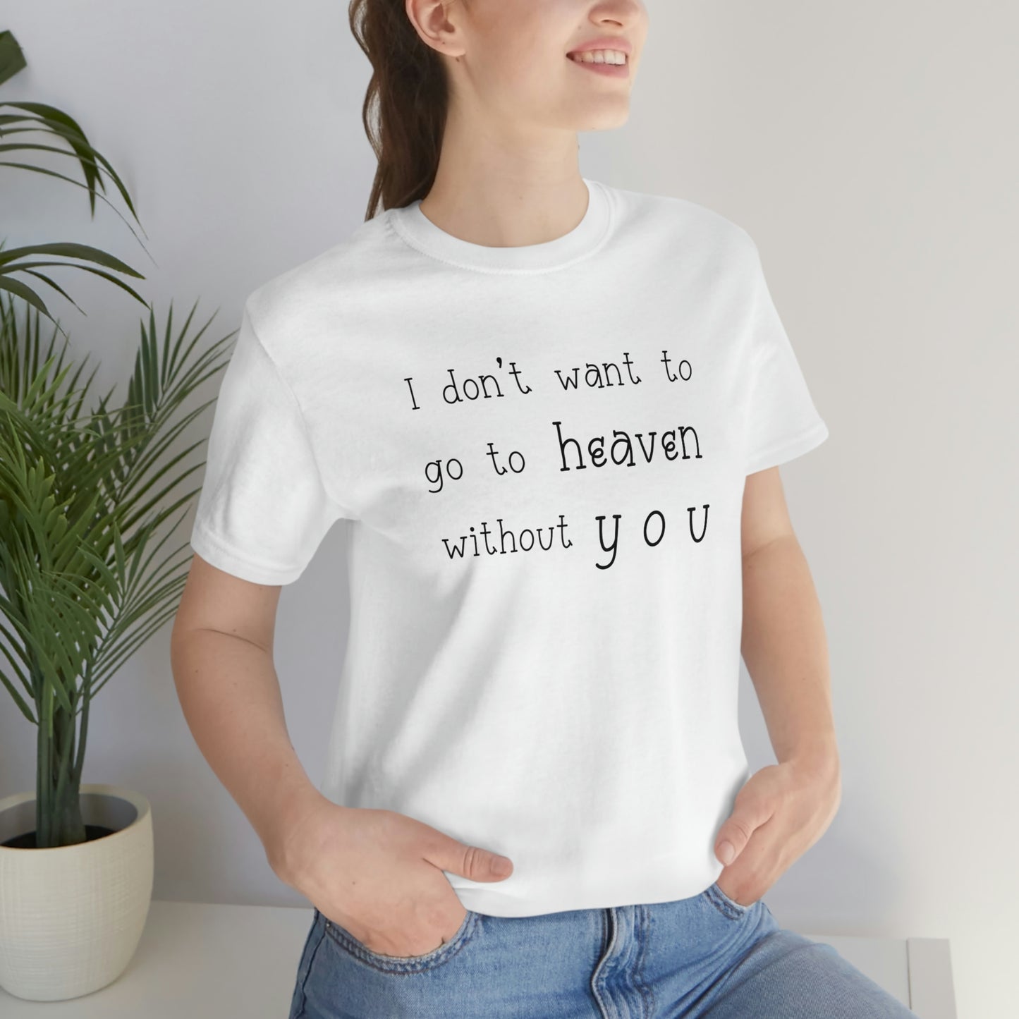 I don't want to go to heaven without you Women's t-shirt