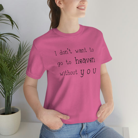 I don't want to go to heaven without you Women's t-shirt