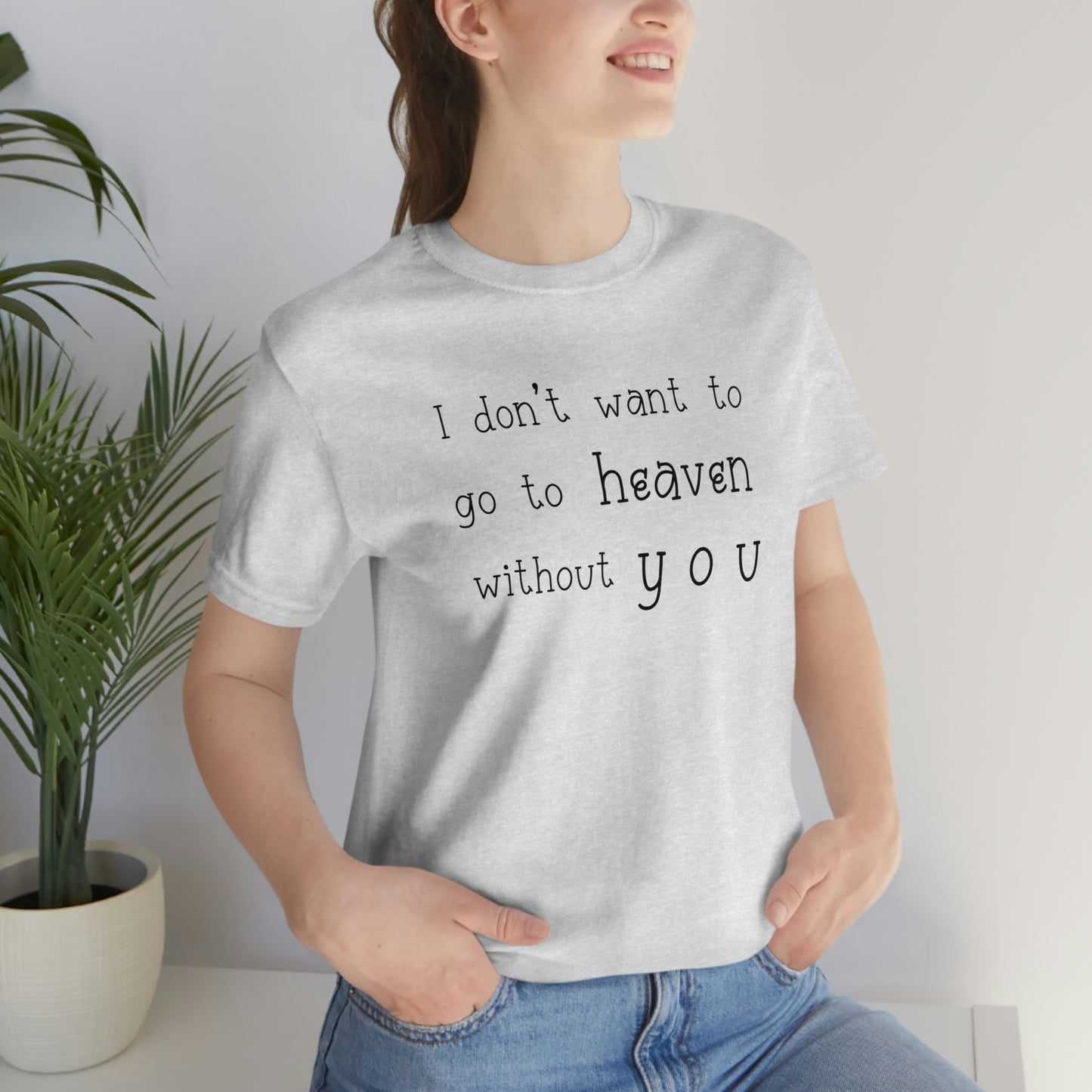 I don't want to go to heaven without you Women's t-shirt