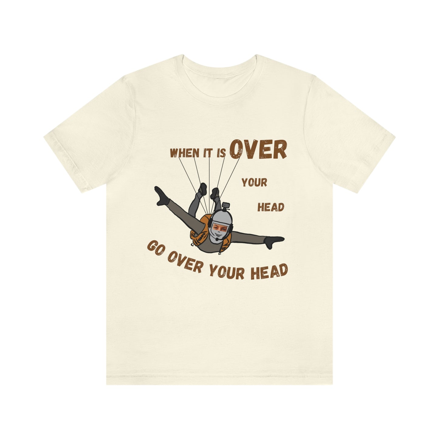 When it is over your head go over your head Unisex t-shirt