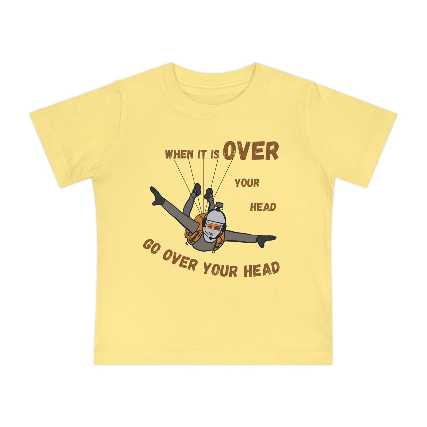 When It Is Over Your Head Baby T-Shirt