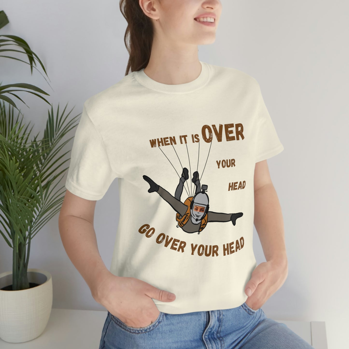 When it is over your head go over your head Unisex t-shirt