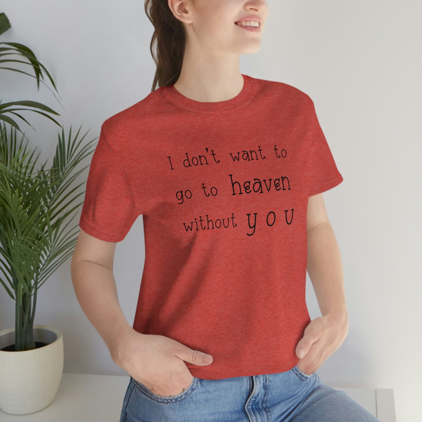 I don't want to go to heaven without you Women's t-shirt