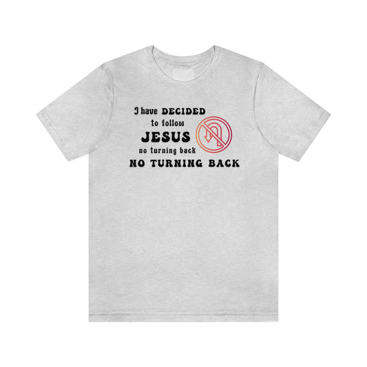 I have decided to follow Jesus, no turning back. Unisex t-shirt