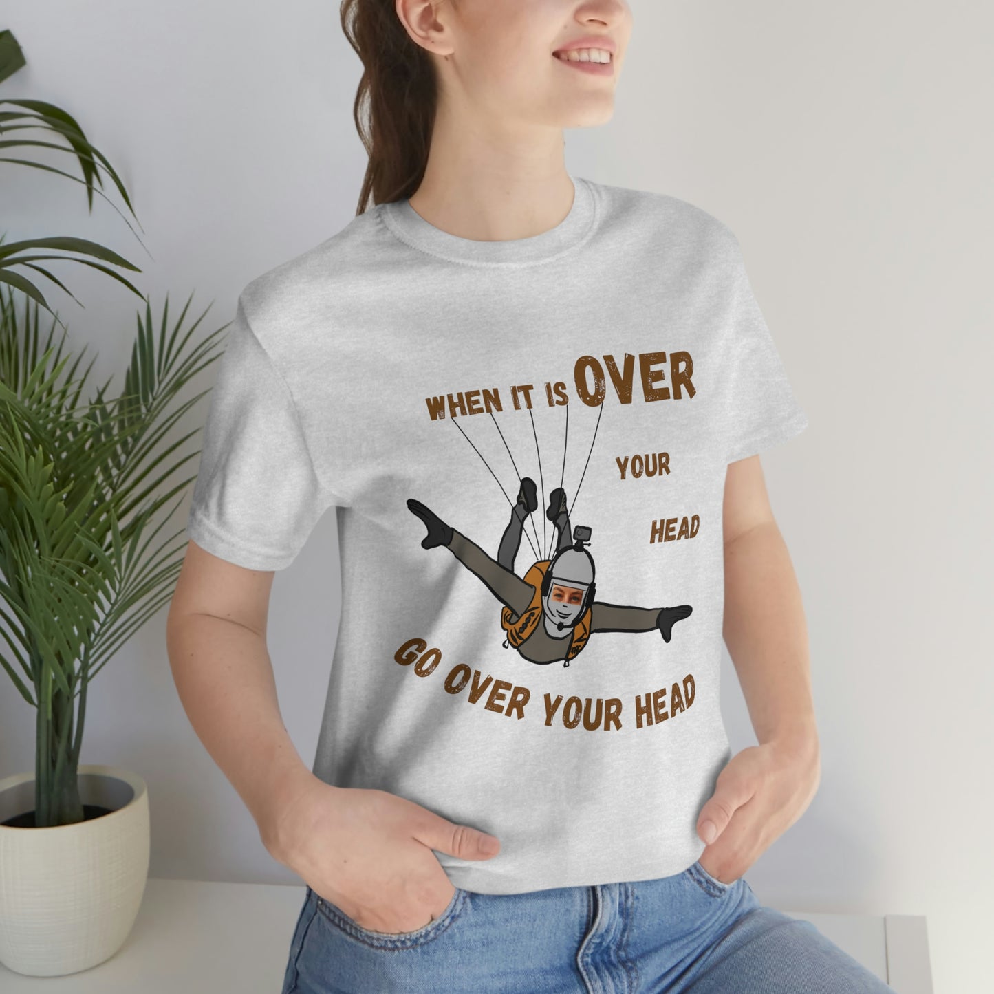 When it is over your head go over your head Unisex t-shirt