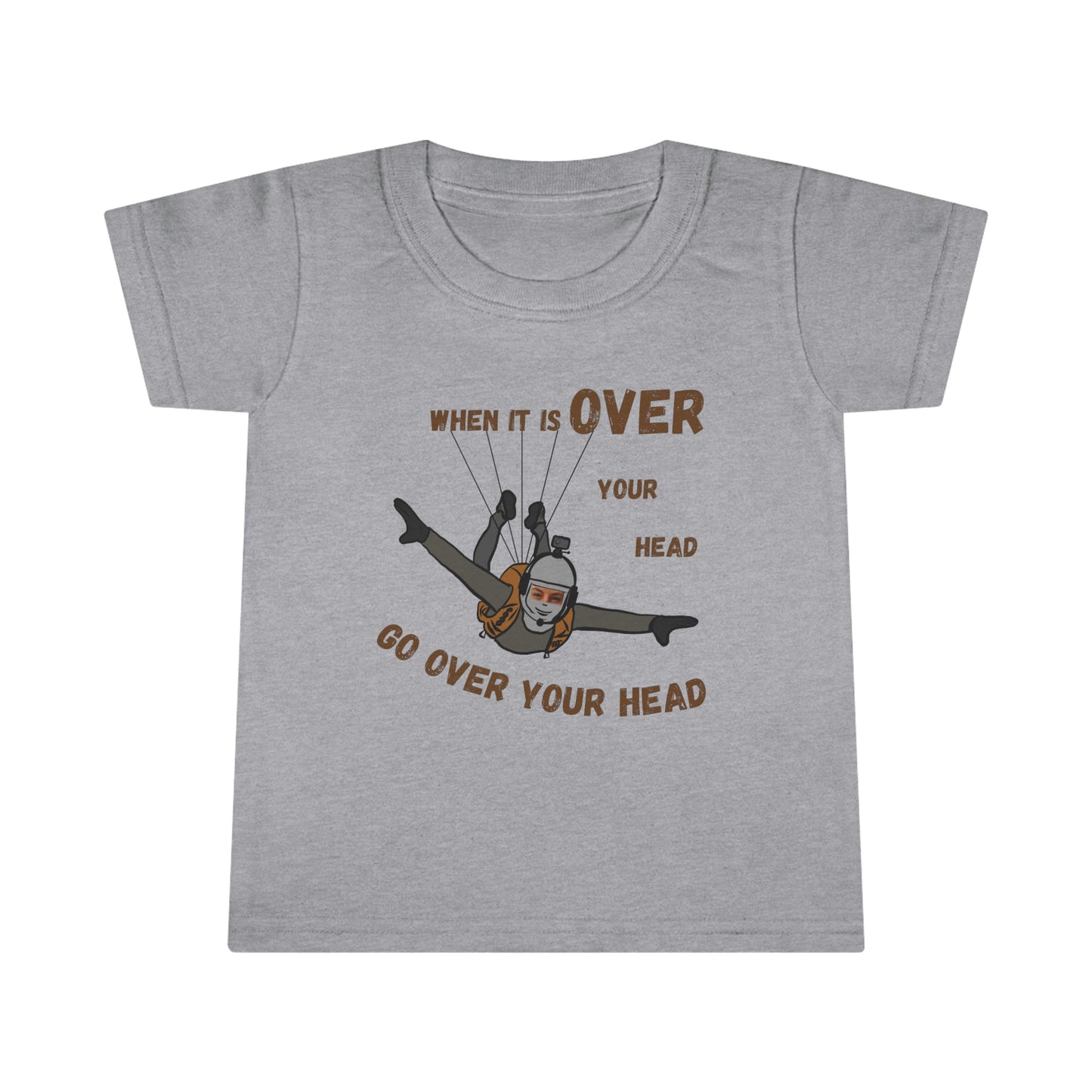 When it is over your head Toddler T-shirt