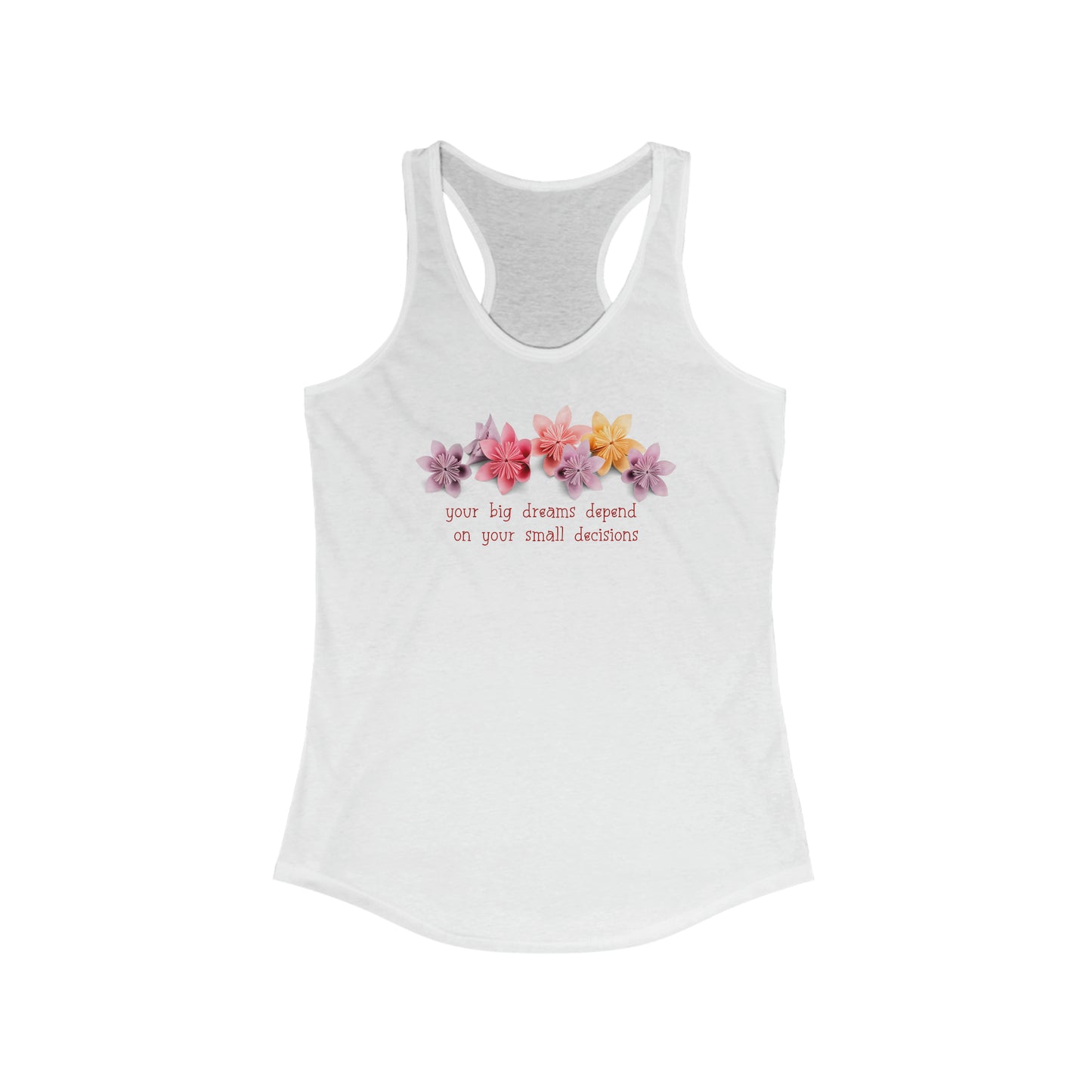 Your Big Dreams Depend On Your Small Decisions Women's Racerback Tank