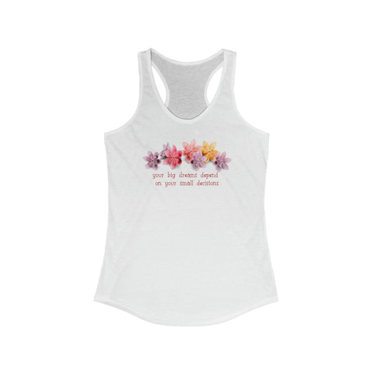 Your Big Dreams Depend On Your Small Decisions Women's Racerback Tank